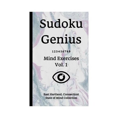 Sudoku Genius Mind Exercises Volume 1: East Hartland, Connecticut State of Mind Collection