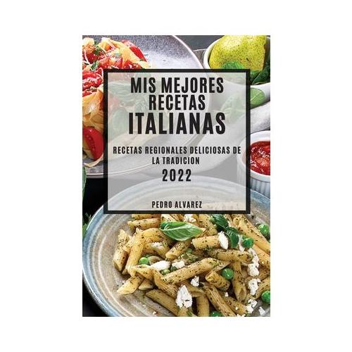 Mis Mejores Recetas Italianas 2022 Recetas Regionales Deliciosas De La Tradicion Takealot 7831