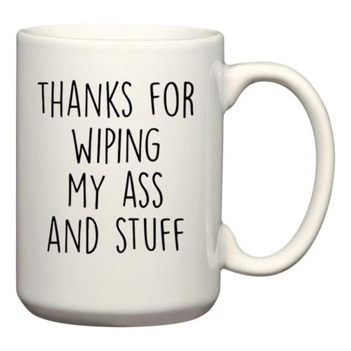 Thanks For Wiping My Ass and Stuff Gift Coffee Mug (15Oz Jumbo Size)