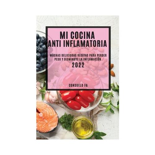 Mi Cocina Anti Inflamatoria 2022 Muchas Deliciosas Recetas Para Perder Peso Y Disminuye La 4237