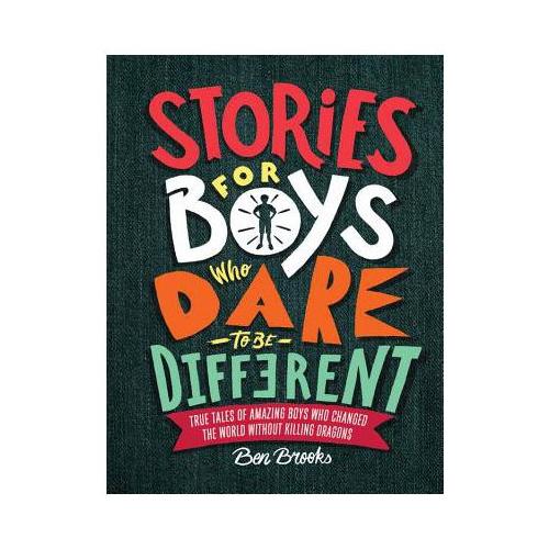Stories for Boys Who Dare to Be Different: True Tales of Amazing Boys Who Changed the World Without Killing Dragons