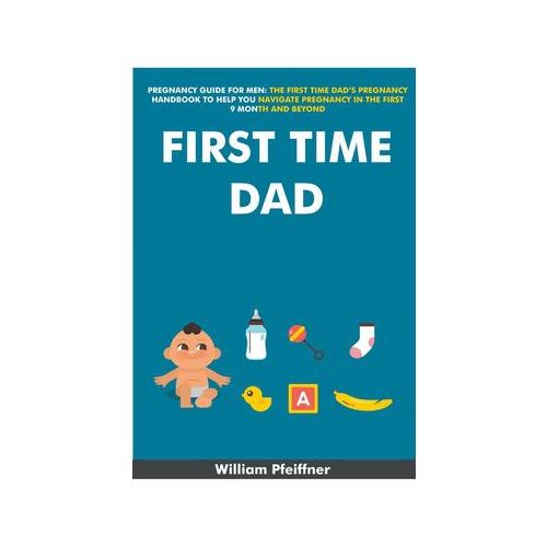 Pregnancy Guide For Men: The First Time Dad's Pregnancy Handbook to ...