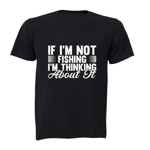 If I'm Not Fishing - Adults - T-Shirt