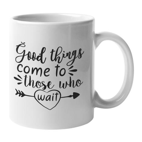 Good Things Come To Those Who Wait Coffee Mug vv2