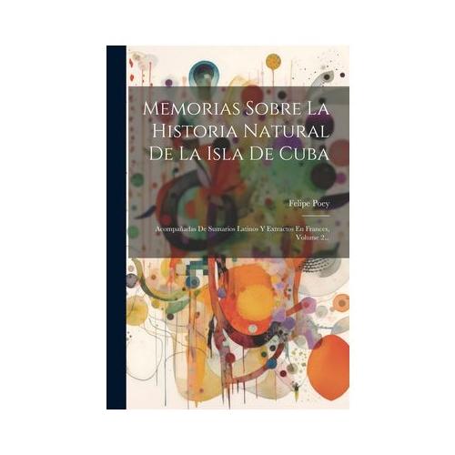 Memorias Sobre La Historia Natural De La Isla De Cuba Acompa Adas De Sumarios Latinos Y