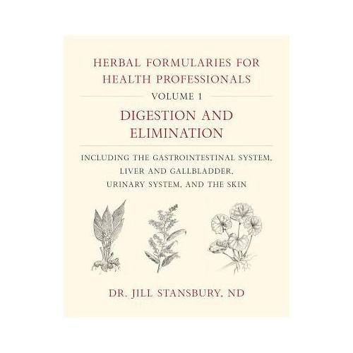 Herbal Formularies for Health Professionals, Volume 1: Digestion and Elimination, Including the Gastrointestinal System, Liver and Gallbladder, Urinar