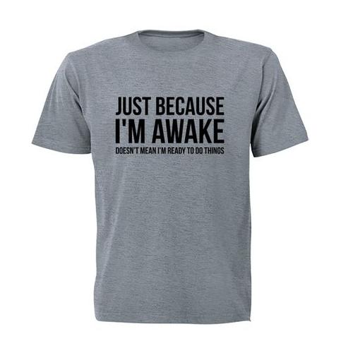 Just Because I'm Awake - Adults - T-Shirt