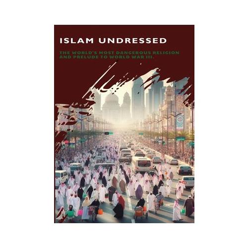 Islam Undressed: The World's Most Dangerous Religion and Prelude to World War III