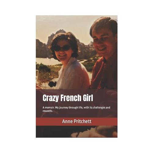 Crazy French Girl: A memoir. My journey through life, with its challenges and rewards. Learning to live with Bipolar Disorder.
