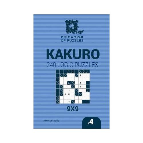 Creator of puzzles - Kakuro 240 Logic Puzzles 9x9 (Volume 4)