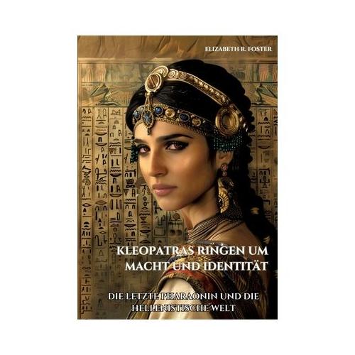 Kleopatras Ringen um Macht und Identit t: Die letzte Pharaonin und die hellenistische Welt