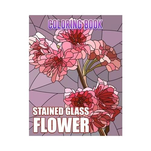 Stained Glass Flowers Coloring Book: Intricate Floral Patterns for Calm and Serenity