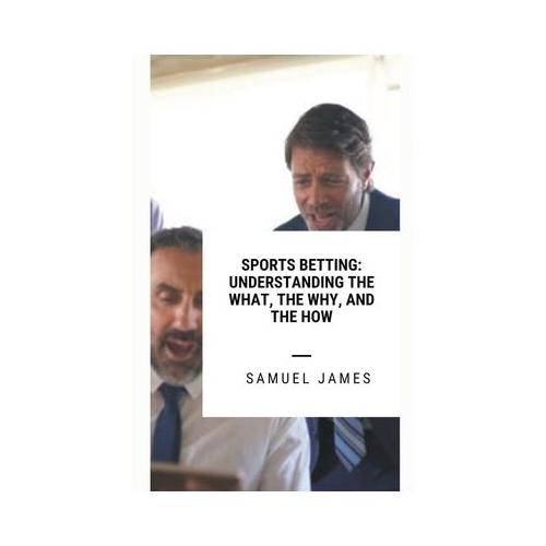 Sports Betting: Understanding the What, the Why, and the How