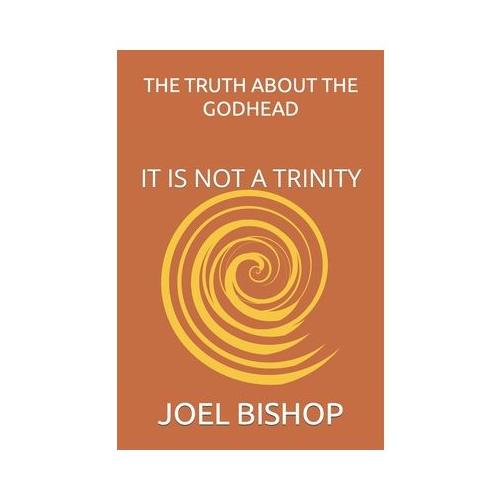The Truth about the Godhead: It Is Not a Trinity