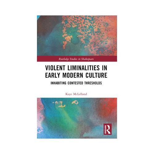 Violent Liminalities in Early Modern Culture: Inhabiting Contested Thresholds
