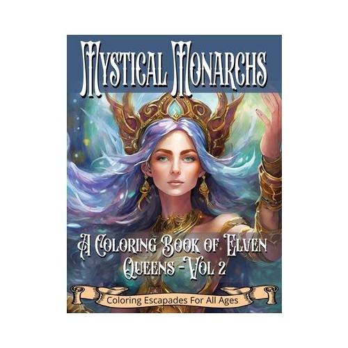 Mystical Monarchs: A Coloring Book of Elven Queens - Vol 2: Relaxing for teens and adults, enjoy mystical realms with Queens of the Elven