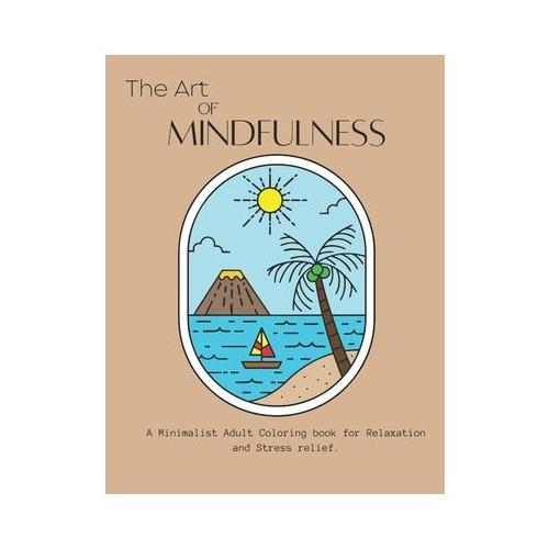 The Art Of Mindfulness: A Minimalist Adult Coloring book for Relaxation and Stress relief: Simple and Minimalist Illustrations to promote Calm