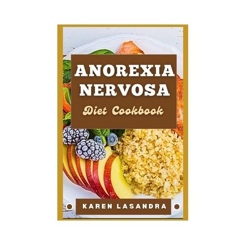Anorexia Nervosa Diet Cookbook: Illustrated Guide To Disease-Specific Nutrition, Recipes, Substitutions, Allergy-Friendly Options, Meal Planning, Prep