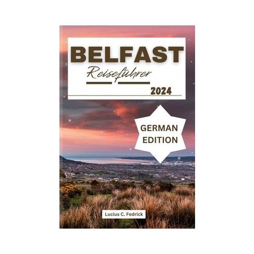 Belfast Reisef hrer 2024: Reichhaltige Geschichte, lebendige Kultur, ultimative Reiseroute, versteckte Sch tze, ikonische Wahrzeichen und Attrak