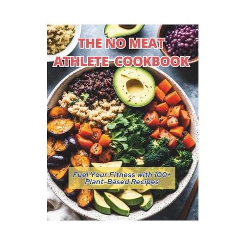 The No Meat Athlete Cookbook: Fuel Your Fitness with 100+ Plant-Based Recipes