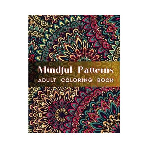 Mindful Patterns Coloring Book for Adults: An Easy and Relieving Amazing Coloring Pages Prints for Stress Relief & Relaxation Drawings by Mandala Styl