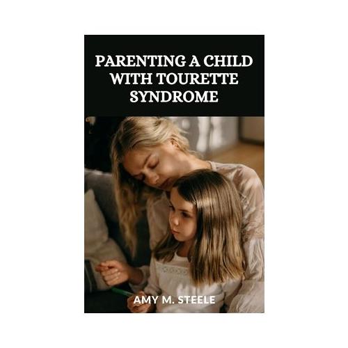 Parenting a child with Tourette Syndrome: Beyond the Tics: Raising a Resilient and Extraordinary Child with Tourette Syndrome