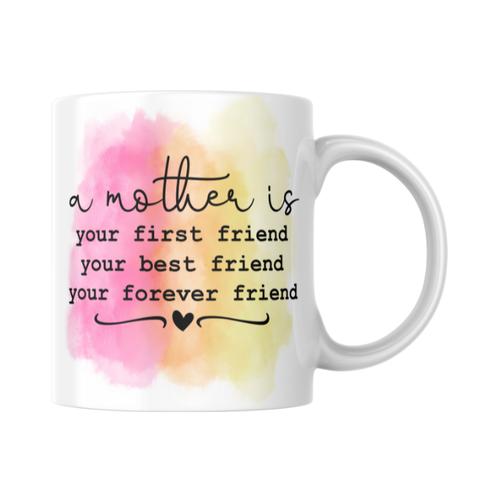 Mother is Your First Friend Your Best Friend Your Forever Friend Coffee Cup