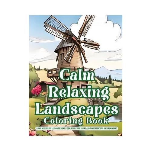 Calm Relaxing Landscapes Coloring Book: Relax with Serene Landscape Scenes, Ideal for Nature Lovers and Fans of Peaceful and Calming Art