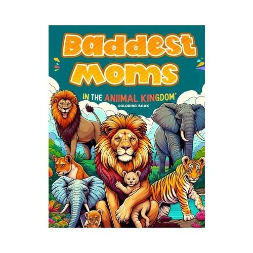 Baddest Moms in the Animal Kingdom coloring book