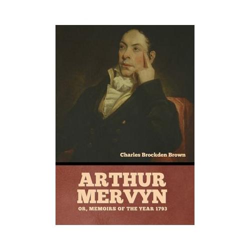 Arthur Mervyn; Or, Memoirs of the Year 1793