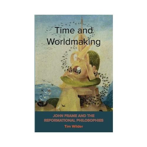Time and Worldmaking: John Frame and the Reformational Philosophies