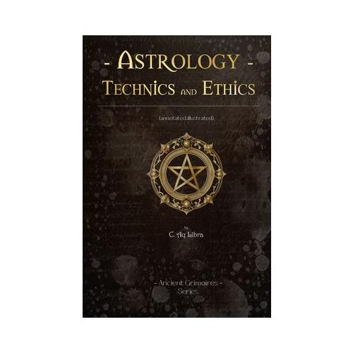 Astrology Technics and Ethics: (annotated, Illustrated)