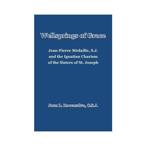 Wellsprings of Grace: Jean-Pierre M daille, S.J. and the Ignatian Charism of the Sisters of St. Joseph