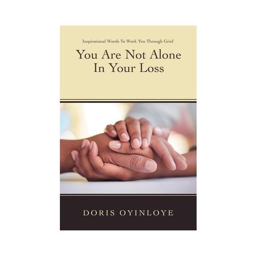 You Are Not Alone In Your Loss: Inspirational Words to Work You Through Grief