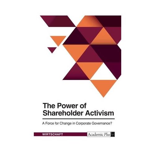 The Power of Shareholder Activism. A Force for Change in Corporate Governance?