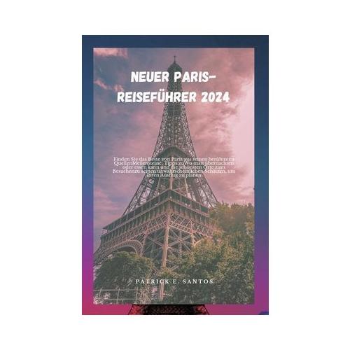 Neuer Paris-Reisef hrer 2024: Finden Sie das Beste von Paris aus seinen ber hmten QuellenMeilensteine, Tipps zuWo man bernachten oder essen kann un