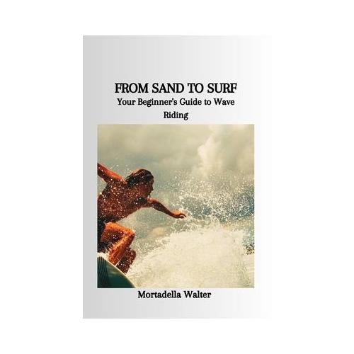 From Sand to Surf: Your Beginner's Guide to Wave Riding