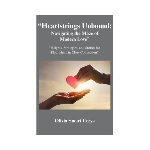 "Heartstrings Unbound: Navigating the Maze of Modern Love" "Insights, Strategies, and Stories for Flourishing in Close Connection"
