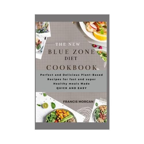 The New Blue Zone Diet Cookbook: Perfect and Delicious Plant-Based Recipes for fast and super Healthy meals Made QUICK AND EASY