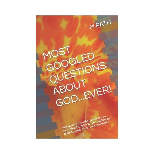 Most Googled Questions about God...Ever!: Included are even the questions you were afraid to ask! Can you swallow the honest answers from your own Bib