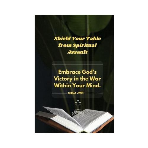 Shield Your Table from Spiritual Assault: Embrace God's Victory in the War Within Your Mind.