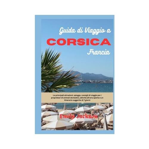 Guida di viaggio a Corsica Francia: Le principali attrazioni, spiagge, consigli di viaggio per i proprietari di animali domestici, attivit all'aria a