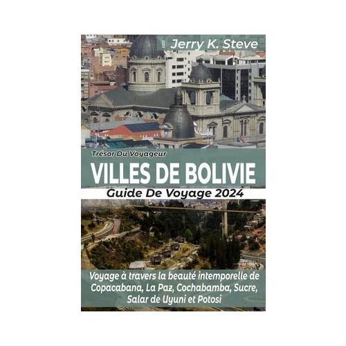 Tr sor Du Voyageur Villes de Bolivie Guide de Voyage 2024: Voyage travers la beaut intemporelle de Copacabana, La Paz, Cochabamba, Sucre, Salar de
