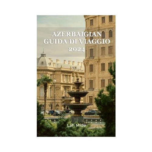 Azerbaigian Guida Di Viaggio 2024: Fuoco e seta: un'odissea attraverso la bellezza senza tempo dell'Azerbaigian