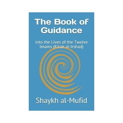 The Book of Guidance: Into the Lives of the Twelve Imams (Kitab Al-Irshad)