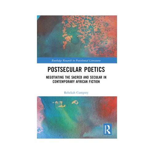 Postsecular Poetics: Negotiating the Sacred and Secular in Contemporary African Fiction